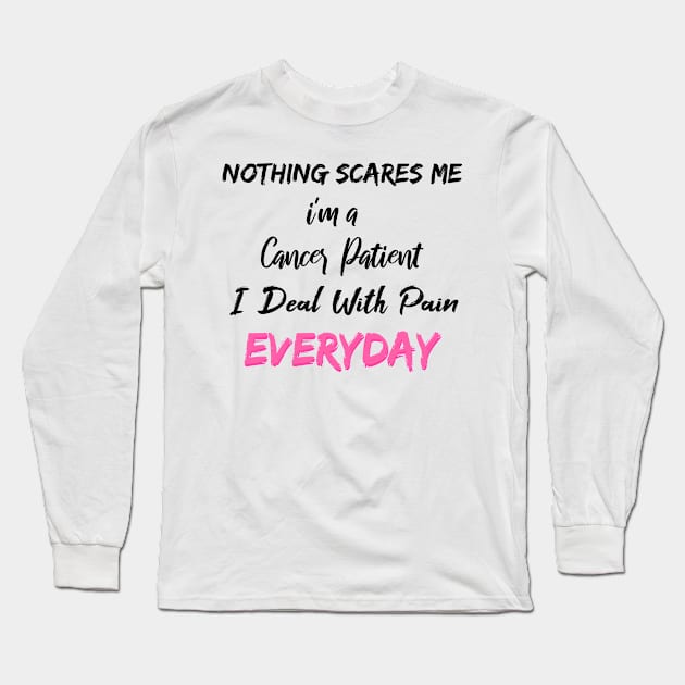 Nothing Scares Me I'm A Cancer Patient I Deal With Pain Everyday Long Sleeve T-Shirt by SAM DLS